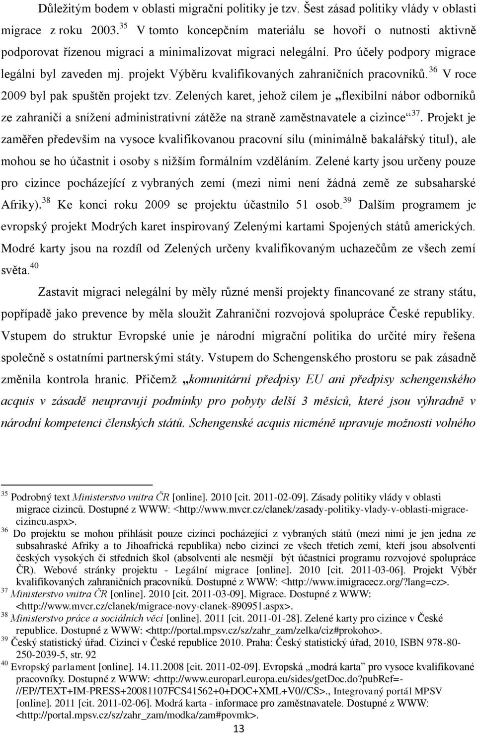 Pro účely podpory migrace legální byl zaveden mj. projekt Výběru kvalifikovaných zahraničních pracovníků. 36 V roce 2009 byl pak spuštěn projekt tzv.