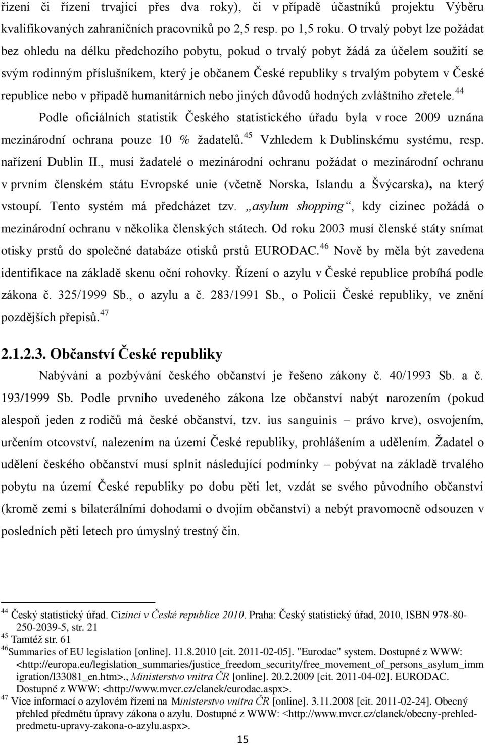 České republice nebo v případě humanitárních nebo jiných důvodů hodných zvláštního zřetele.