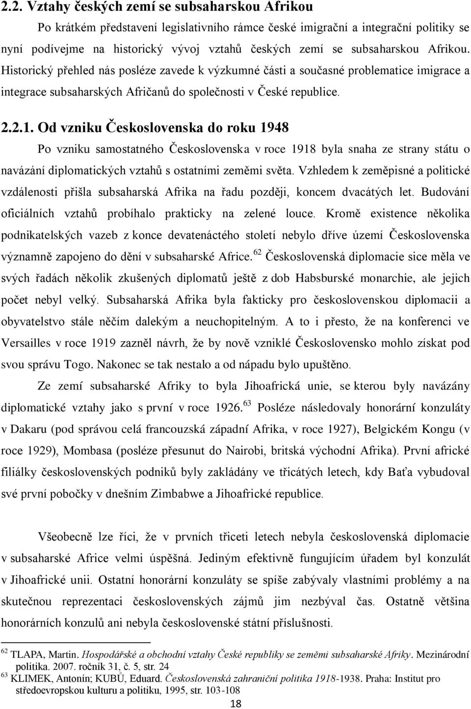 Od vzniku Československa do roku 1948 Po vzniku samostatného Československa v roce 1918 byla snaha ze strany státu o navázání diplomatických vztahů s ostatními zeměmi světa.