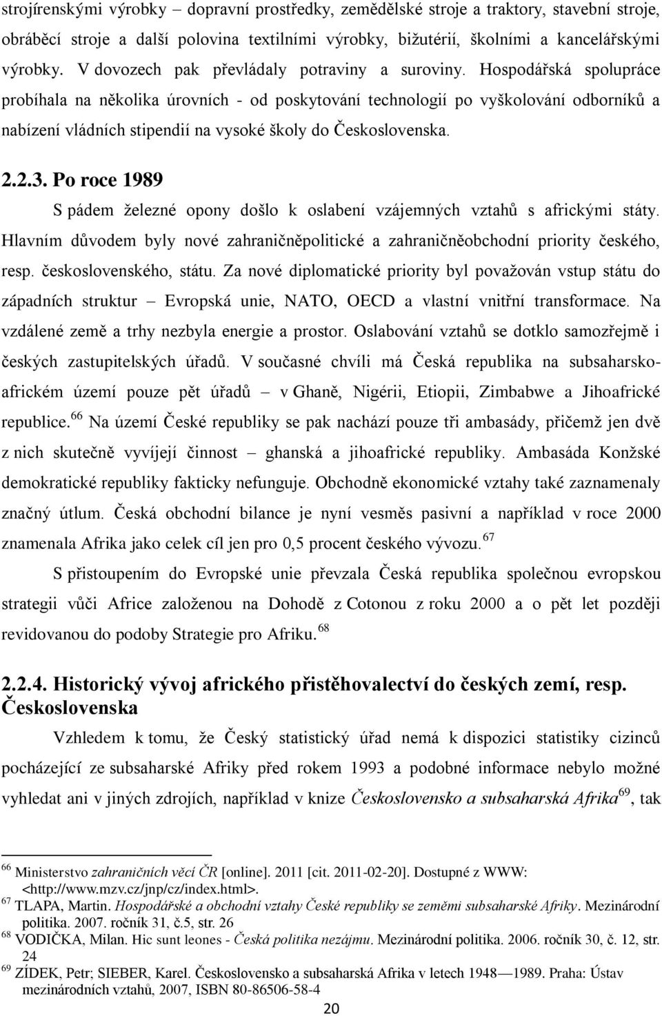 Hospodářská spolupráce probíhala na několika úrovních - od poskytování technologií po vyškolování odborníků a nabízení vládních stipendií na vysoké školy do Československa. 2.2.3.