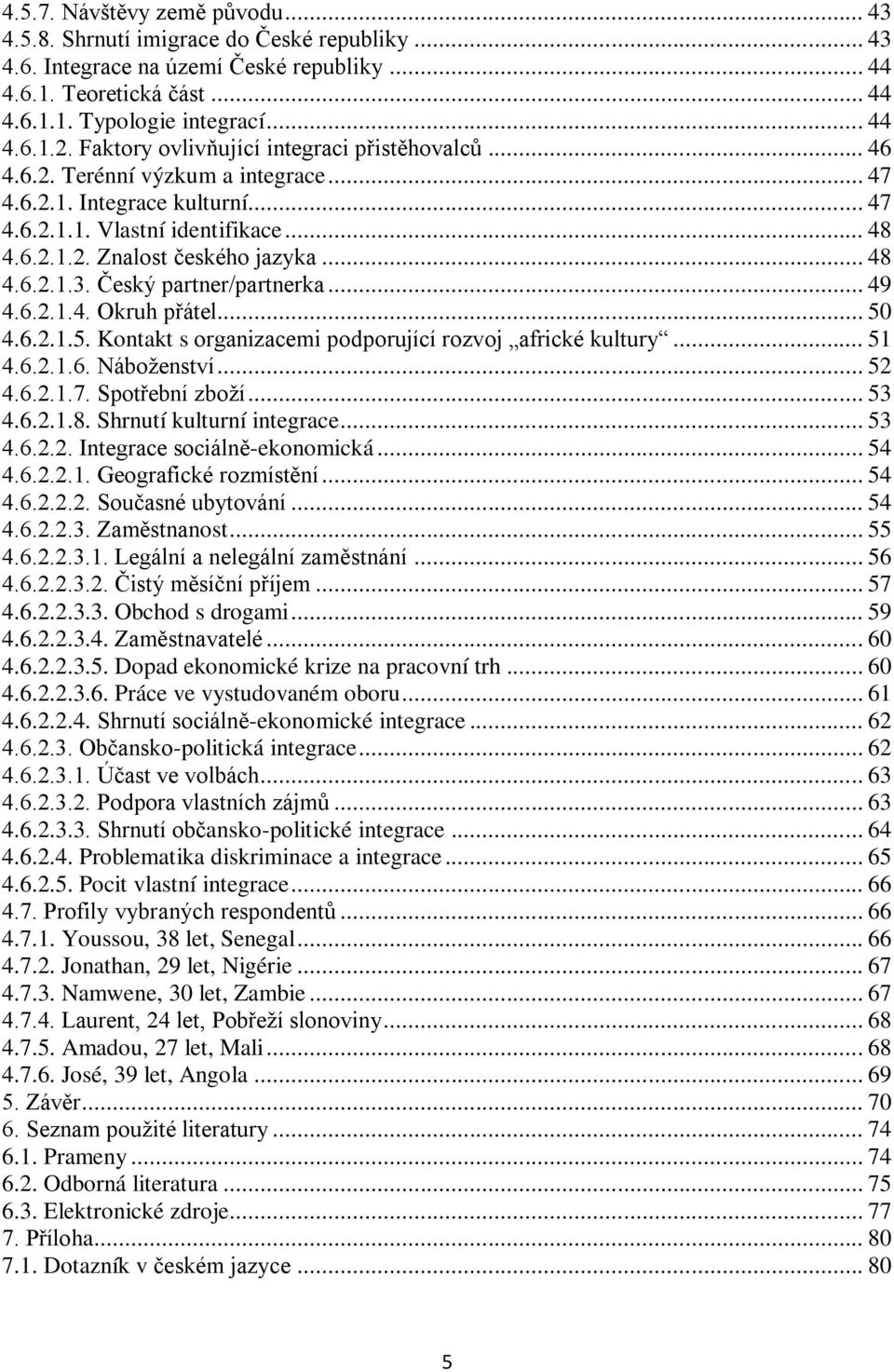 .. 48 4.6.2.1.3. Český partner/partnerka... 49 4.6.2.1.4. Okruh přátel... 50 4.6.2.1.5. Kontakt s organizacemi podporující rozvoj africké kultury... 51 4.6.2.1.6. Náboţenství... 52 4.6.2.1.7.