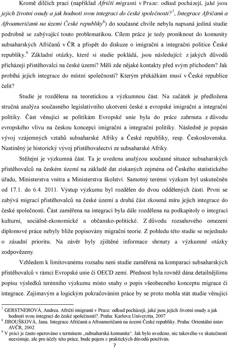 Cílem práce je tedy proniknout do komunity subsaharských Afričanů v ČR a přispět do diskuze o imigrační a integrační politice České republiky.