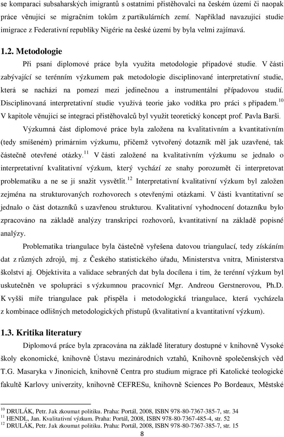 V části zabývající se terénním výzkumem pak metodologie disciplinované interpretativní studie, která se nachází na pomezí mezi jedinečnou a instrumentální případovou studií.