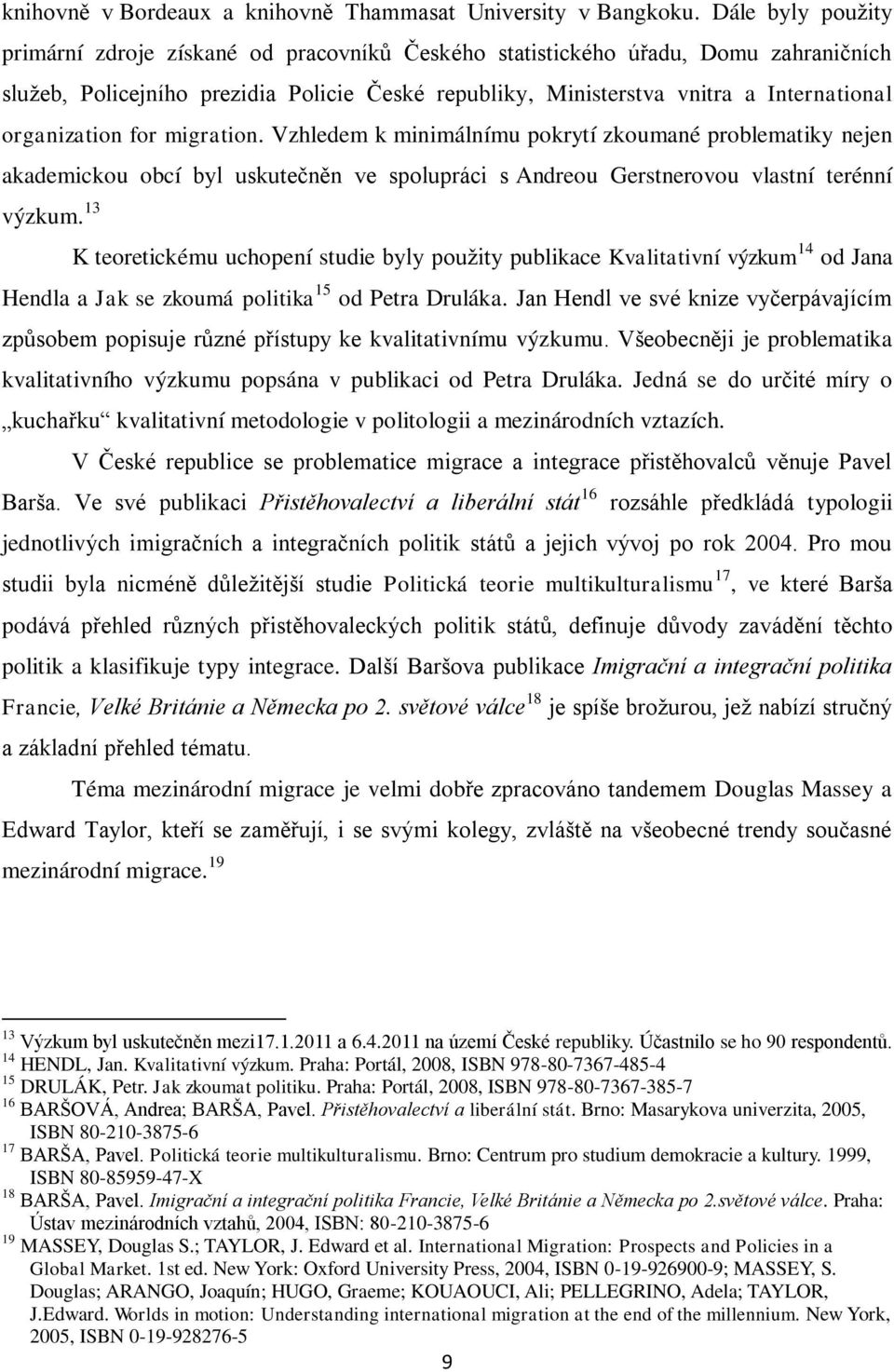 organization for migration. Vzhledem k minimálnímu pokrytí zkoumané problematiky nejen akademickou obcí byl uskutečněn ve spolupráci s Andreou Gerstnerovou vlastní terénní výzkum.