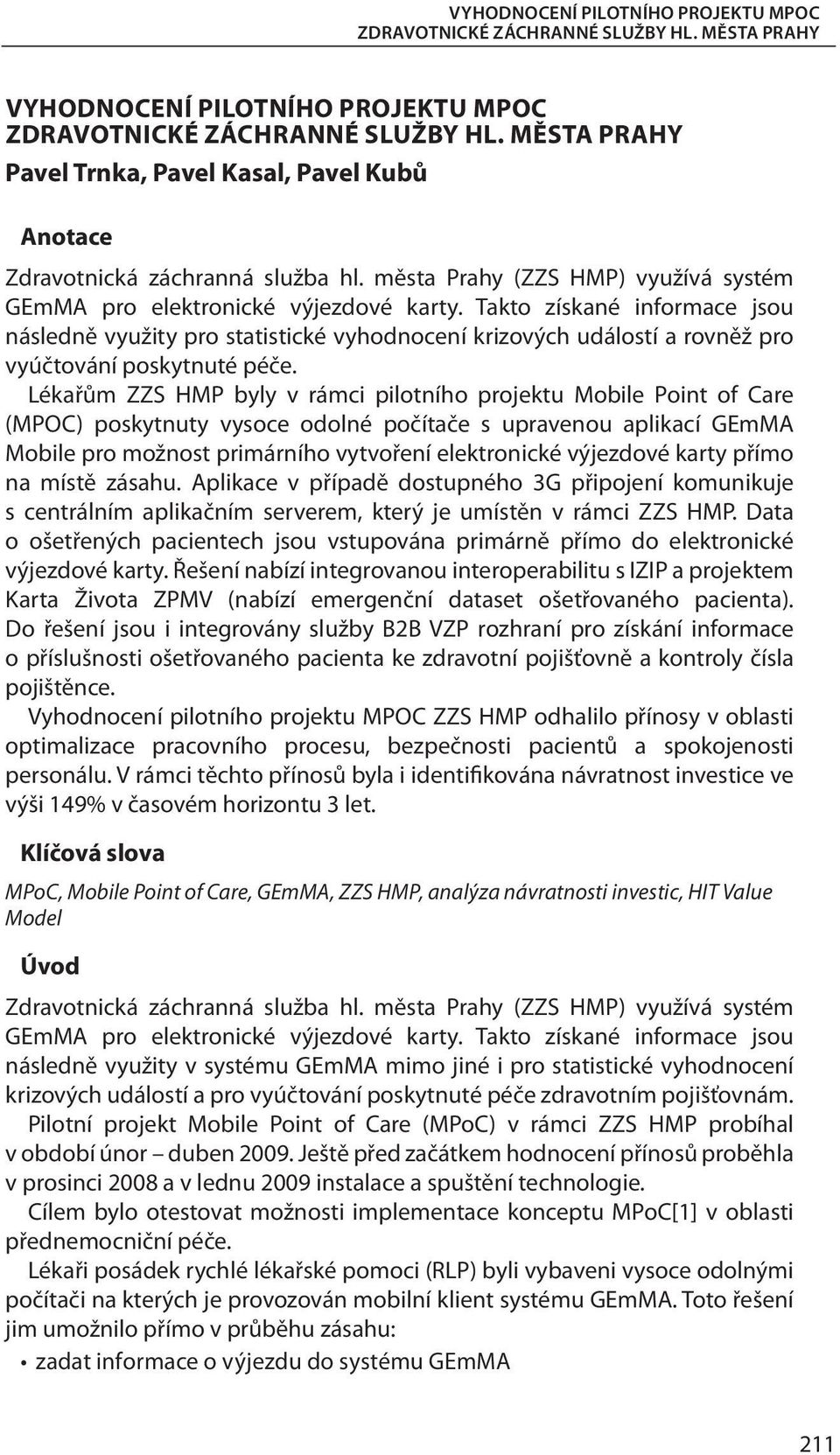 Lékařům ZZS HMP byly v rámci pilotního projektu Mobile Point of Care (MPOC) poskytnuty vysoce odolné počítače s upravenou aplikací GEmMA Mobile pro možnost primárního vytvoření elektronické výjezdové