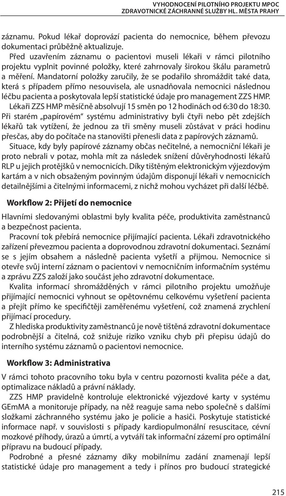 Mandatorní položky zaručily, že se podařilo shromáždit také data, která s případem přímo nesouvisela, ale usnadňovala nemocnici následnou léčbu pacienta a poskytovala lepší statistické údaje pro