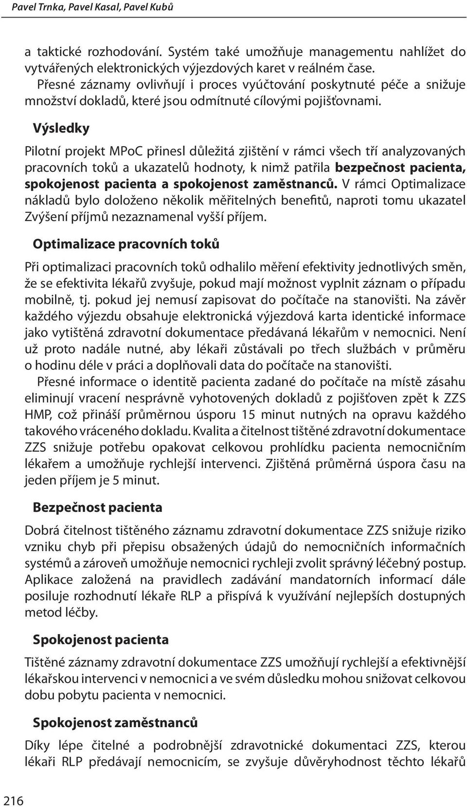 Výsledky Pilotní projekt MPoC přinesl důležitá zjištění v rámci všech tří analyzovaných pracovních toků a ukazatelů hodnoty, k nimž patřila bezpečnost pacienta, spokojenost pacienta a spokojenost