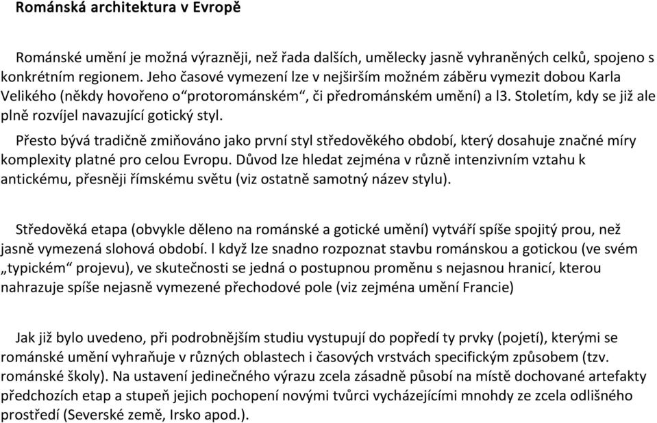 Stoletím, kdy se již ale plně rozvíjel navazující gotický styl. Přesto bývá tradičně zmiňováno jako první styl středověkého období, který dosahuje značné míry komplexity platné pro celou Evropu.