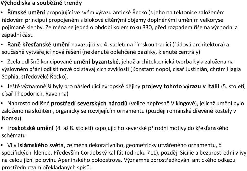 století na římskou tradici (řádová architektura) a současně vytvářející nová řešení (neklenuté odlehčené baziliky, klenuté centrály) Zcela odlišně koncipované umění byzantské, jehož architektonická