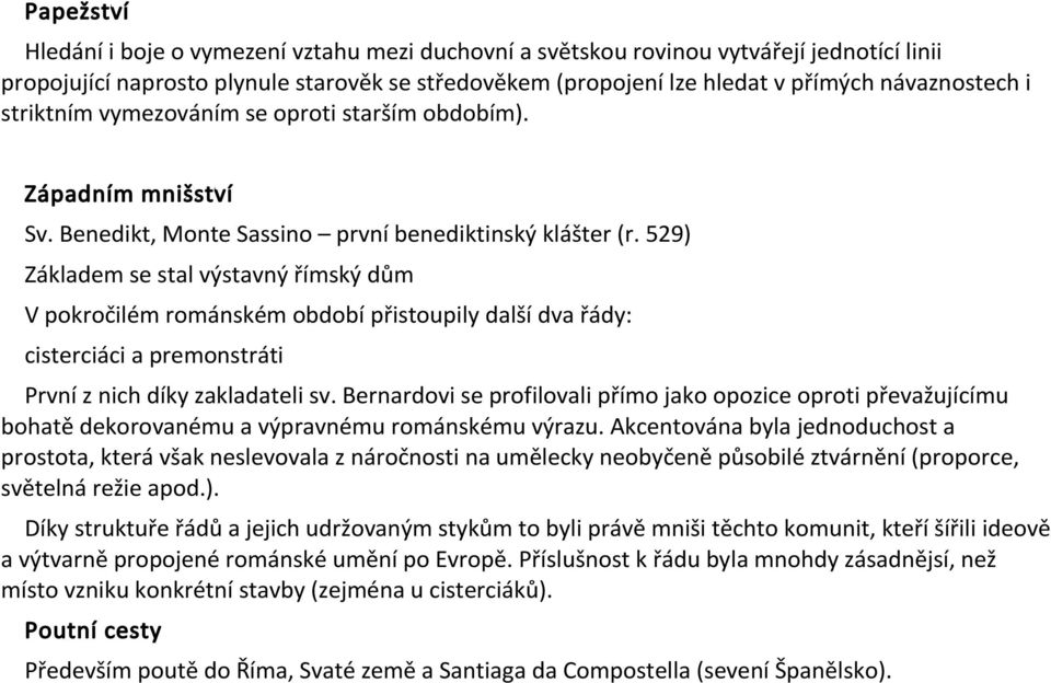 529) Základem se stal výstavný římský dům V pokročilém románském období přistoupily další dva řády: cisterciáci a premonstráti První z nich díky zakladateli sv.