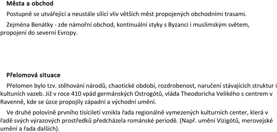 stěhování národů, chaotické období, rozdrobenost, naručení stávajících struktur i kultuních vazeb.