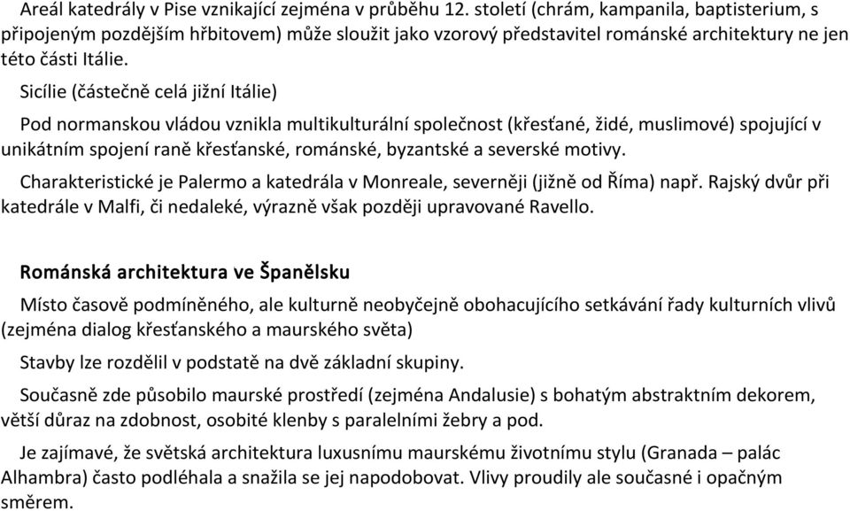 Sicílie (částečně celá jižní Itálie) Pod normanskou vládou vznikla multikulturální společnost (křesťané, židé, muslimové) spojující v unikátním spojení raně křesťanské, románské, byzantské a severské