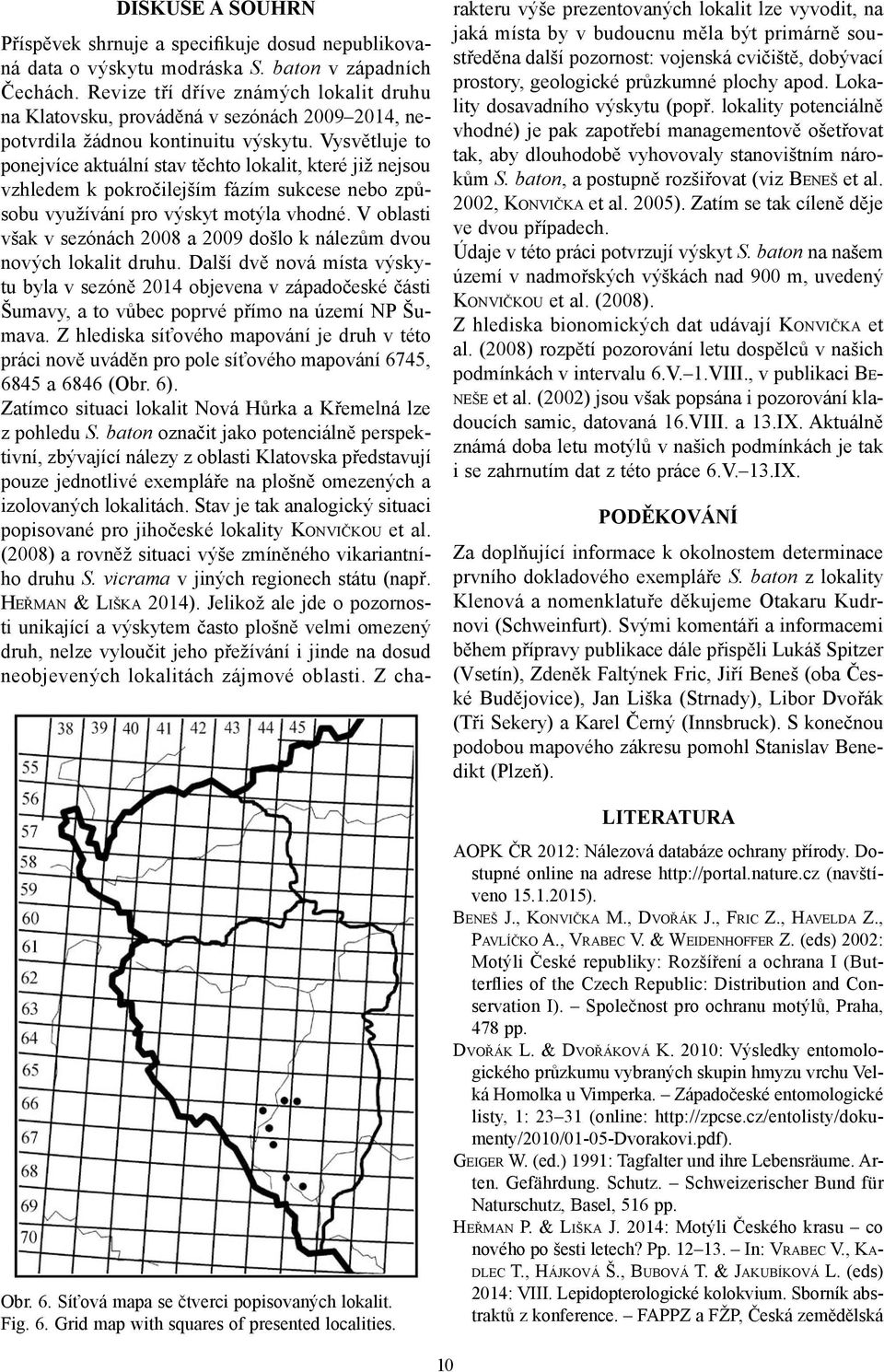 Revize tří dříve známých lokalit druhu na Klatovsku, prováděná v sezónách 2009 2014, nepotvrdila žádnou kontinuitu výskytu.