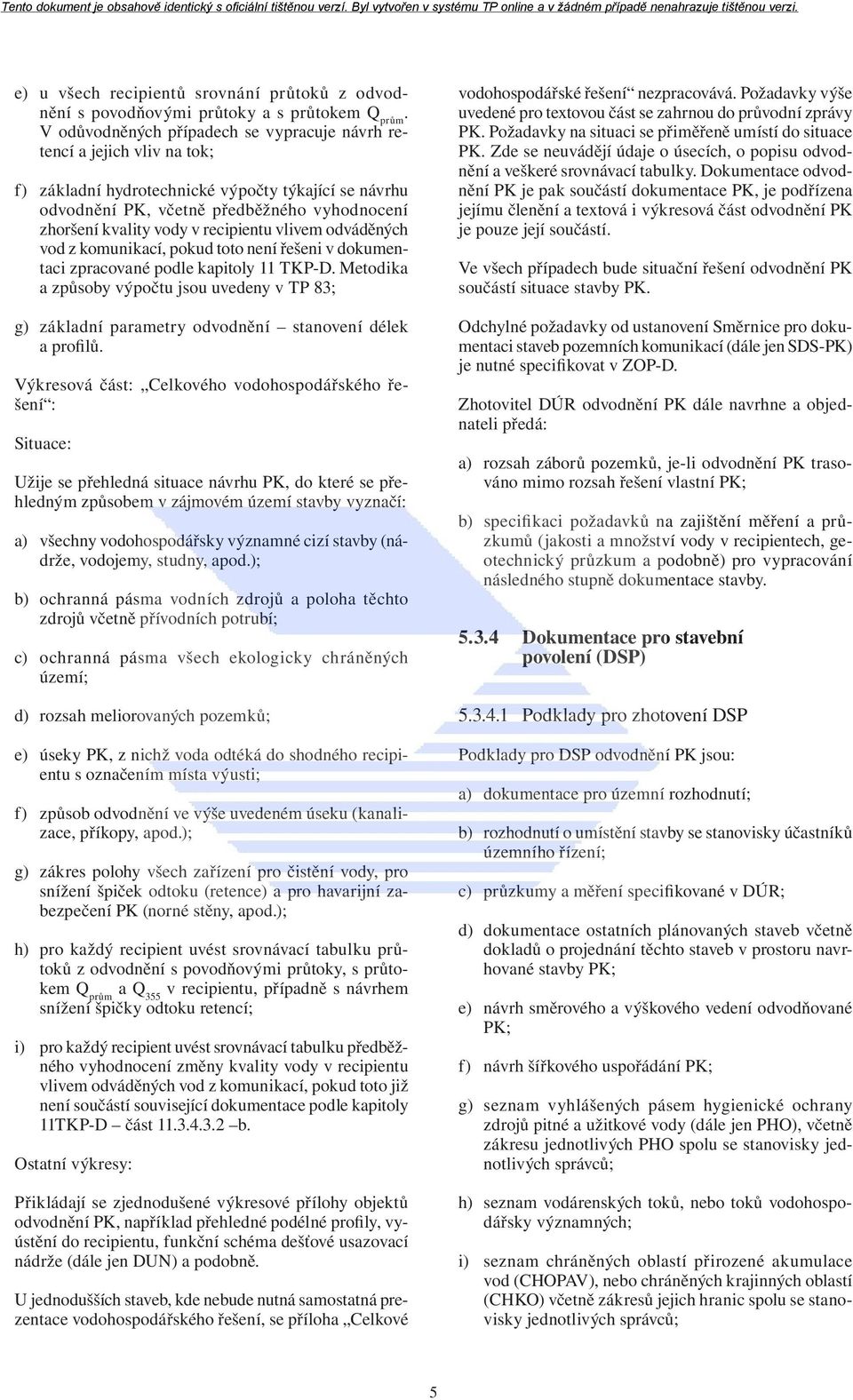 recipientu vlivem odváděných vod z komunikací, pokud toto není řešeni v dokumentaci zpracované podle kapitoly 11 TKP-D.