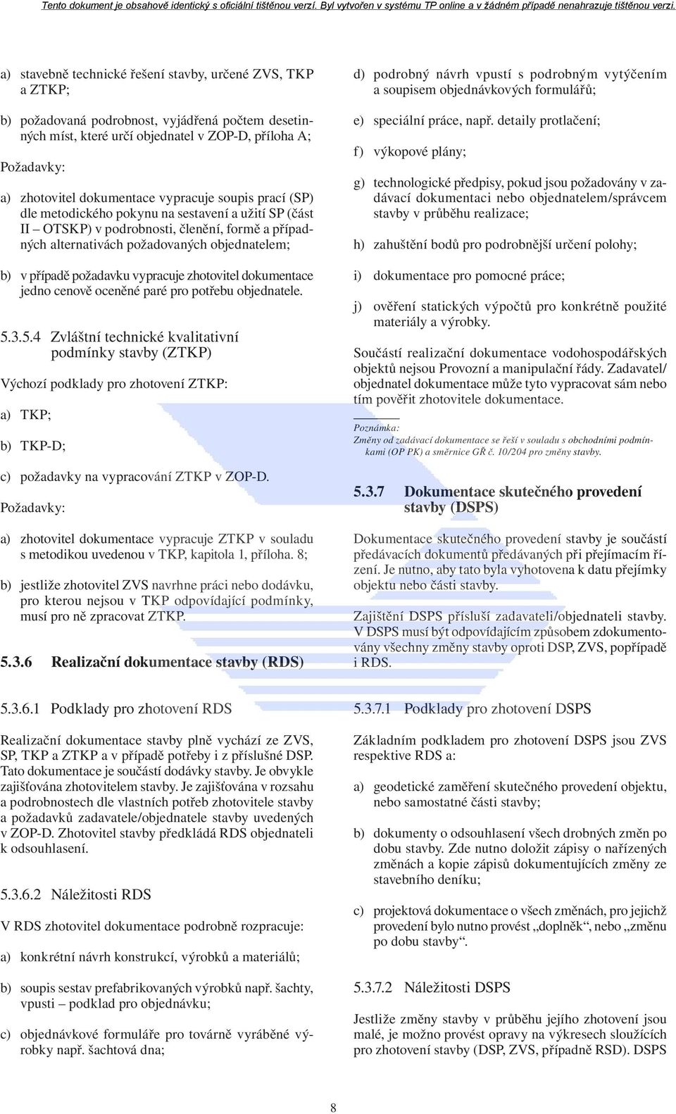 požadavku vypracuje zhotovitel dokumentace jedno cenově oceněné paré pro potřebu objednatele. 5.