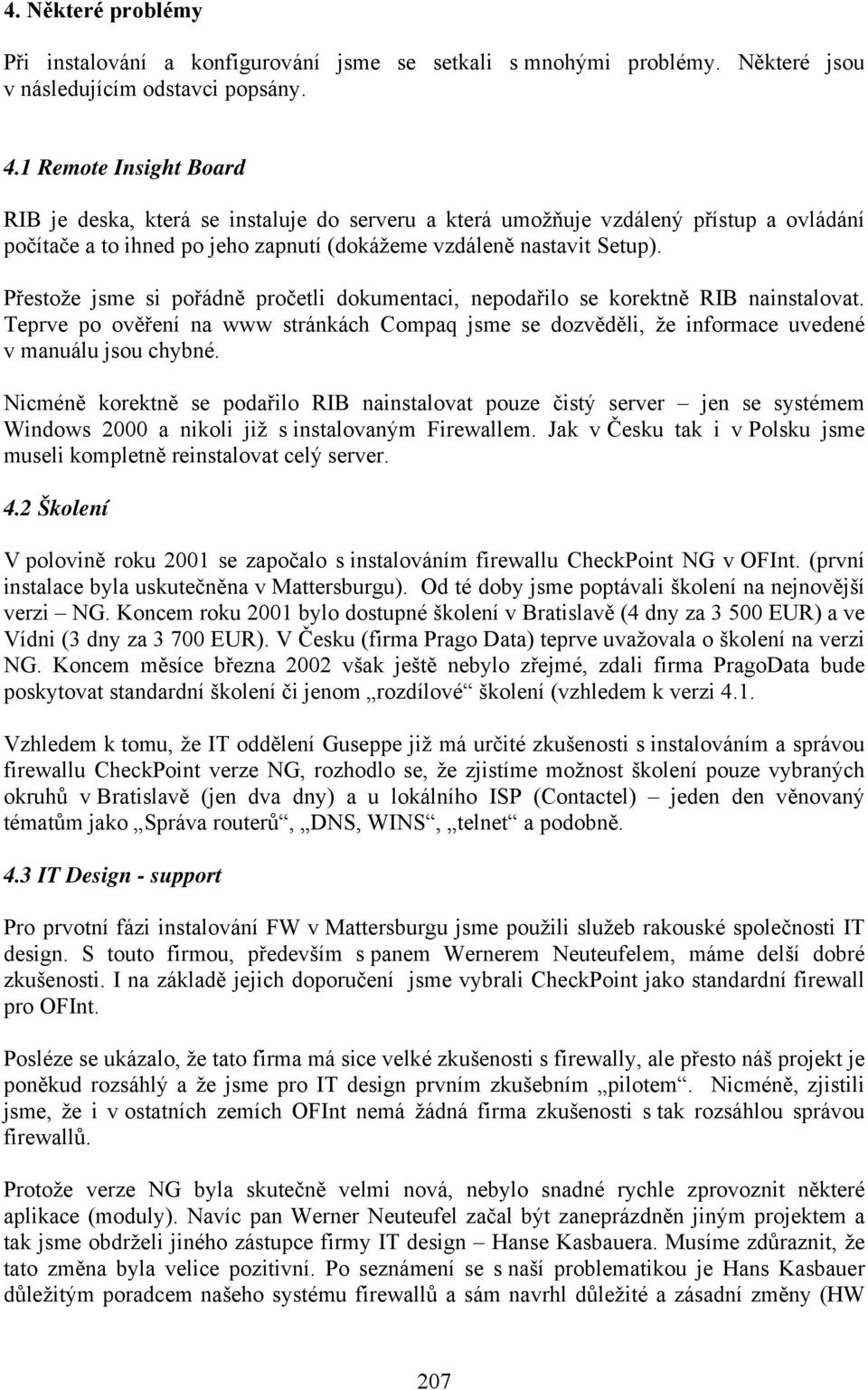 Přestože jsme si pořádně pročetli dokumentaci, nepodařilo se korektně RIB nainstalovat. Teprve po ověření na www stránkách Compaq jsme se dozvěděli, že informace uvedené v manuálu jsou chybné.