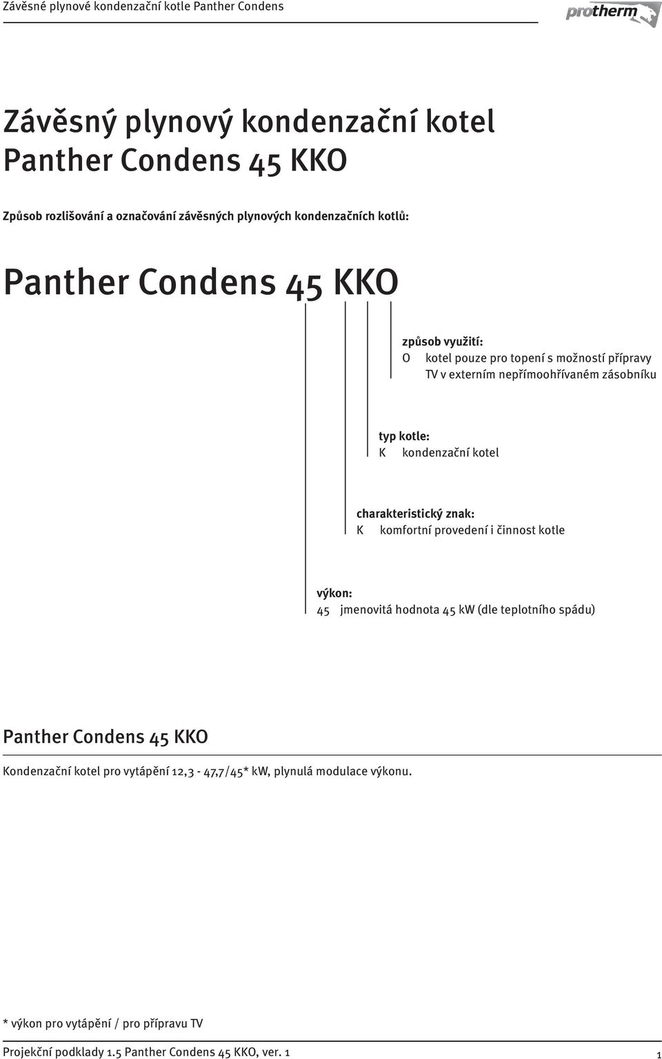 K kondenzační kotel charakteristický znak: K komfortní provedení i činnost kotle výkon: 45 jmenovitá hodnota 45 kw (dle teplotního