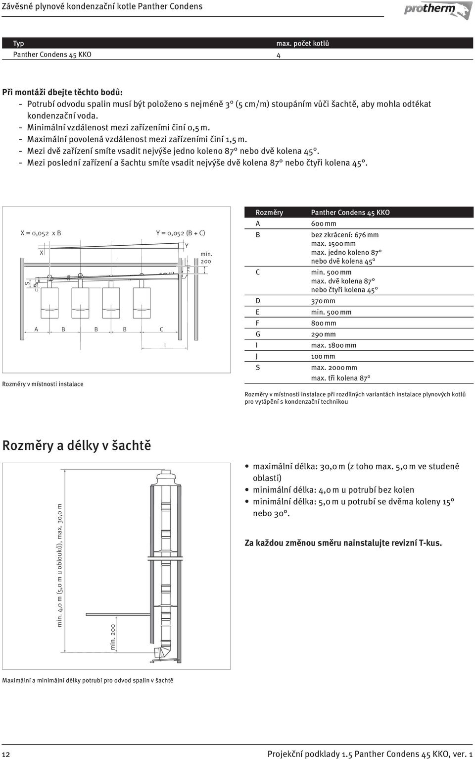 - Mezi poslední zařízení a šachtu smíte vsadit nejvýše dvě kolena 87 nebo čtyři kolena 45. Rozměry Panther Condens 45 KKO X = 0,052 x B X Y = 0,052 (B + C) Y min.