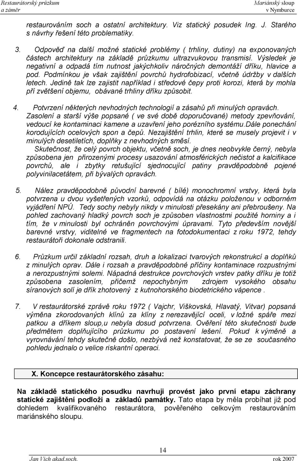 Výsledek je negativní a odpadá tím nutnost jakýchkoliv náročných demontáží dříku, hlavice a pod. Podmínkou je však zajištění povrchů hydrofobizací, včetně údržby v dalších letech.