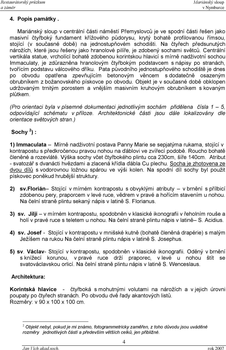 schodišti. Na čtyřech předsunutých nárožích, které jsou řešeny jako hranolové pilíře, je zdobený sochami světců.