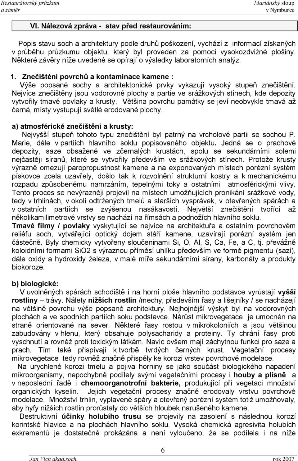 Znečištění povrchů a kontaminace kamene : Výše popsané sochy a architektonické prvky vykazují vysoký stupeň znečištění.