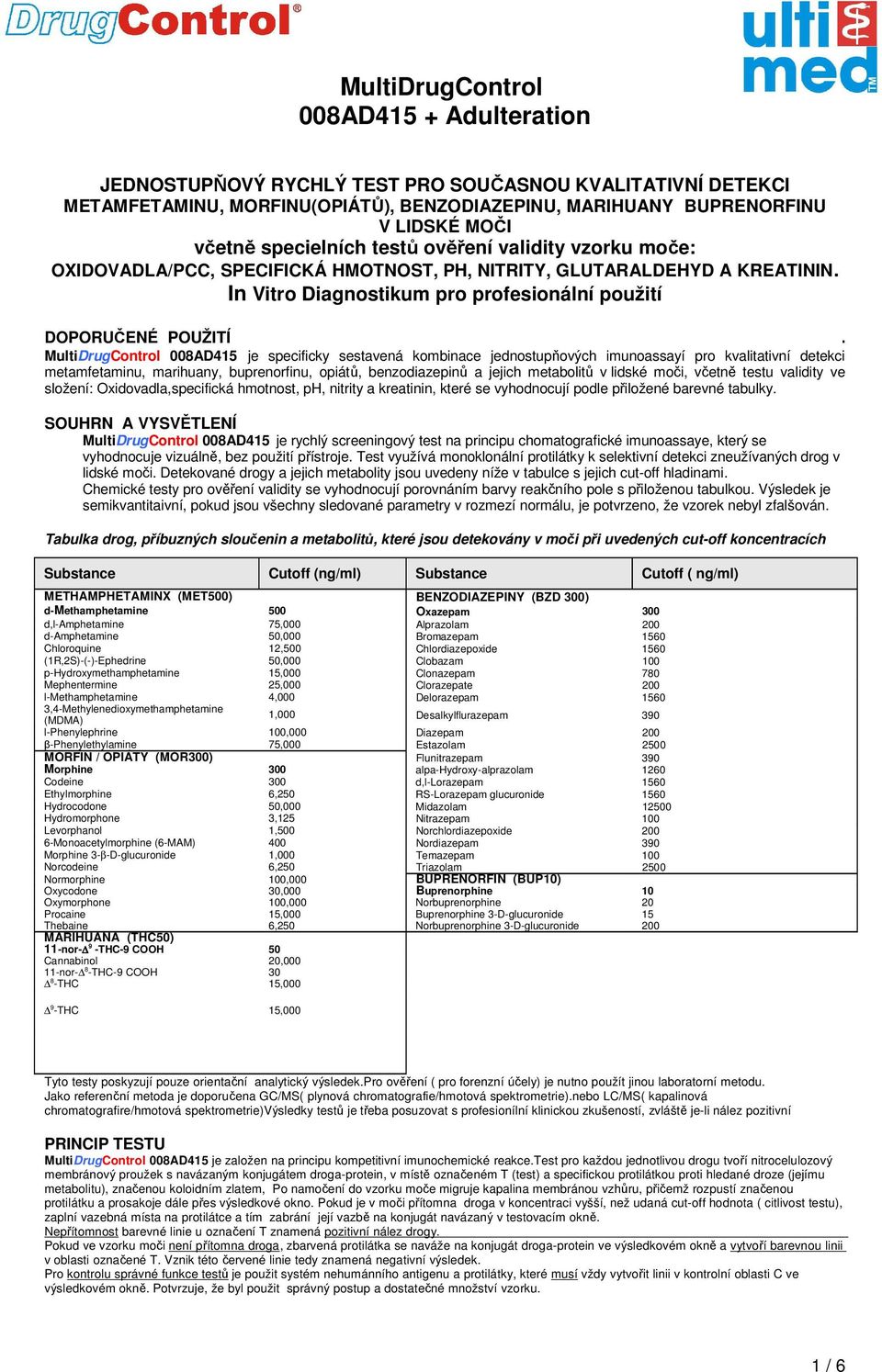 In Vitro Diagnostikum pro profesionální použití DOPORUČENÉ POUŽITÍ MultiDrugControl 008AD415 je specificky sestavená kombinace jednostupňových imunoassayí pro kvalitativní detekci metamfetaminu,