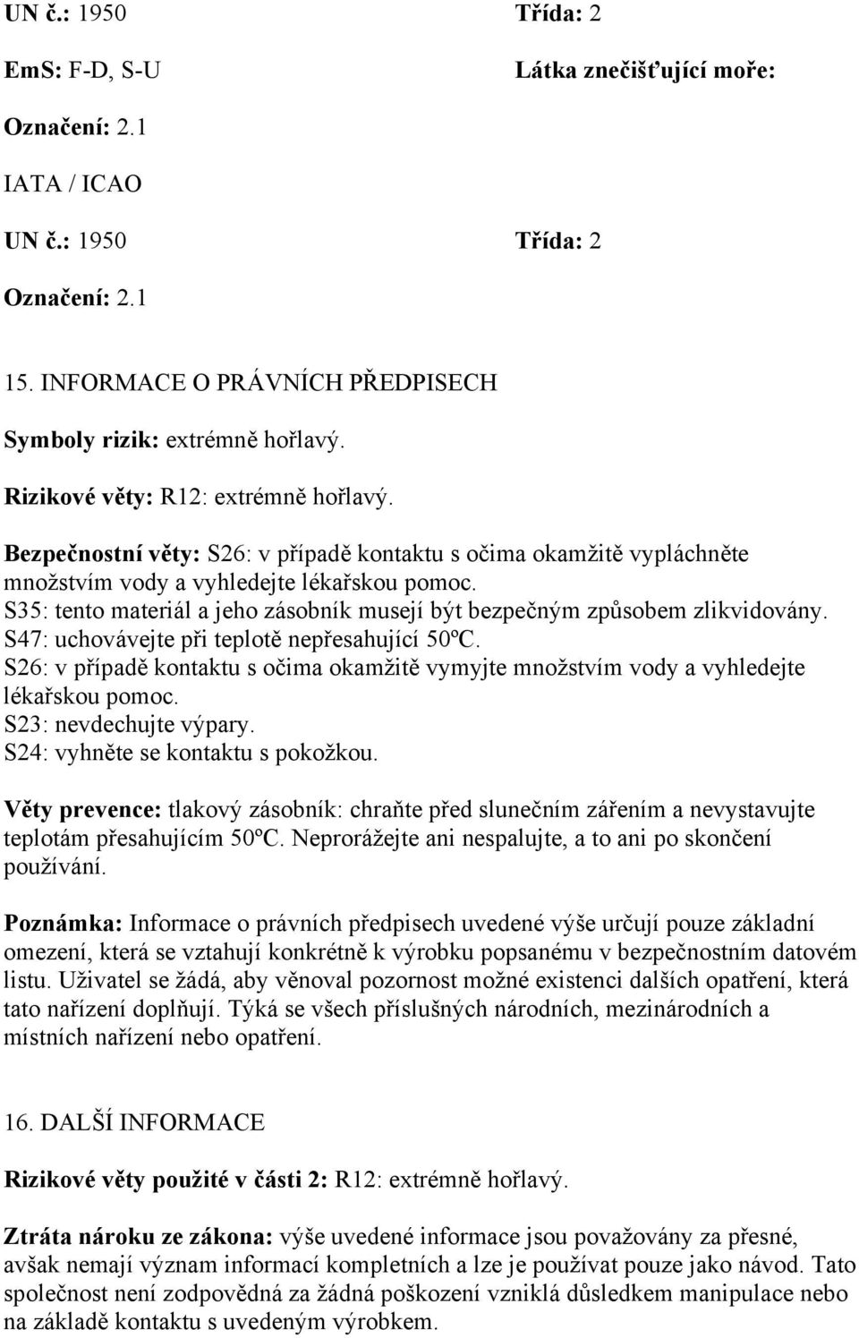 S47: uchovávejte při teplotě nepřesahující 50ºC. S26: v případě kontaktu s očima okamžitě vymyjte množstvím vody a vyhledejte lékařskou pomoc. S23: nevdechujte výpary.