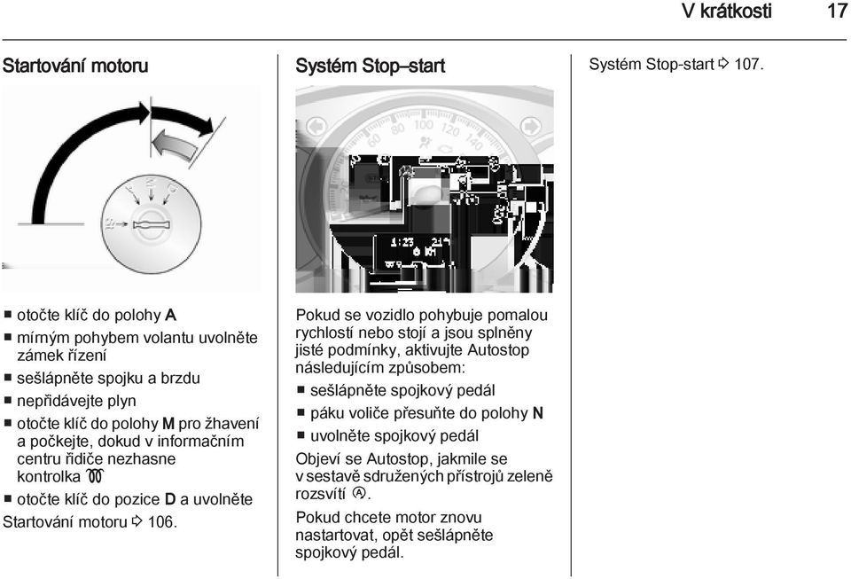 informačním centru řidiče nezhasne kontrolka! otočte klíč do pozice D a uvolněte Startování motoru 3 106.