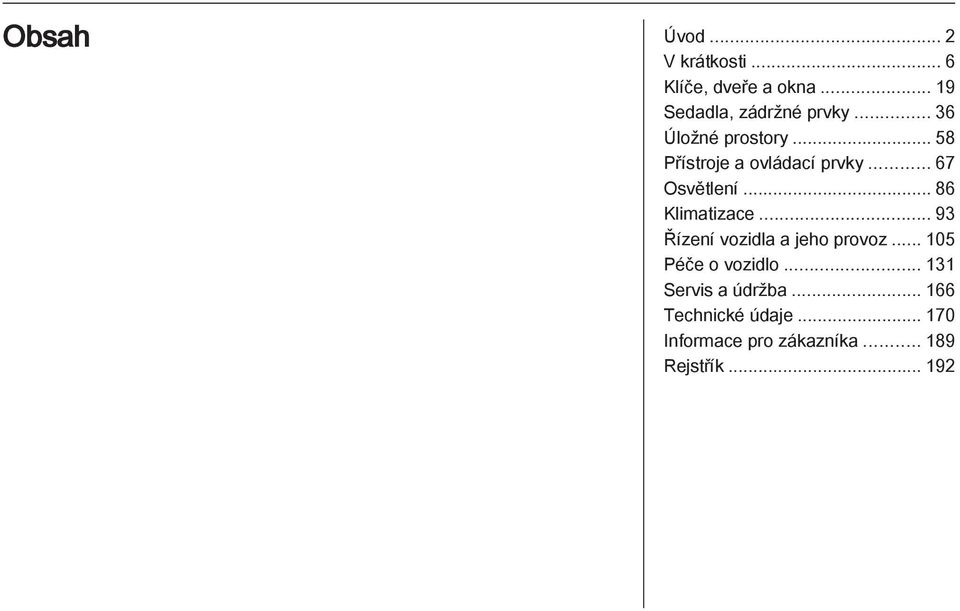 .. 86 Klimatizace... 93 Řízení vozidla a jeho provoz... 105 Péče o vozidlo.