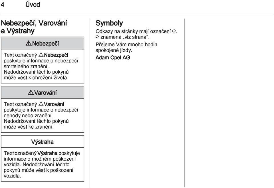 Přejeme Vám mnoho hodin spokojené jízdy. Adam Opel AG 9 Varování Text označený 9 Varování poskytuje informace o nebezpečí nehody nebo zranění.