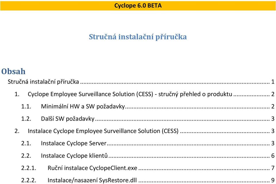 .. 2 1.2. Další SW požadavky... 3 2. Instalace Cyclope Employee Surveillance Solution (CESS)... 3 2.1. Instalace Cyclope Server.