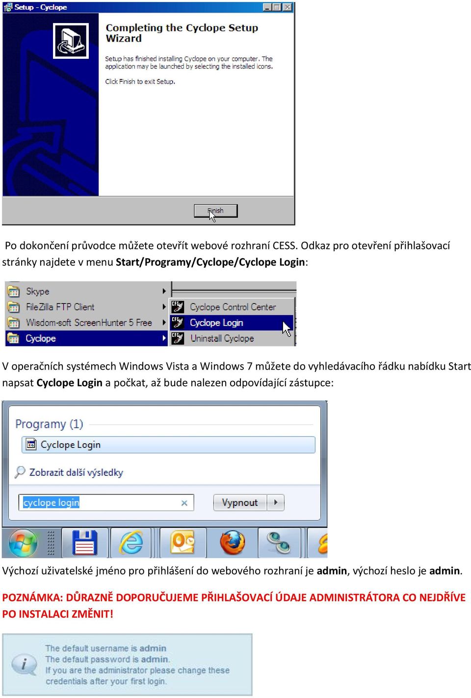 Vista a Windows 7 můžete do vyhledávacího řádku nabídku Start napsat Cyclope Login a počkat, až bude nalezen odpovídající