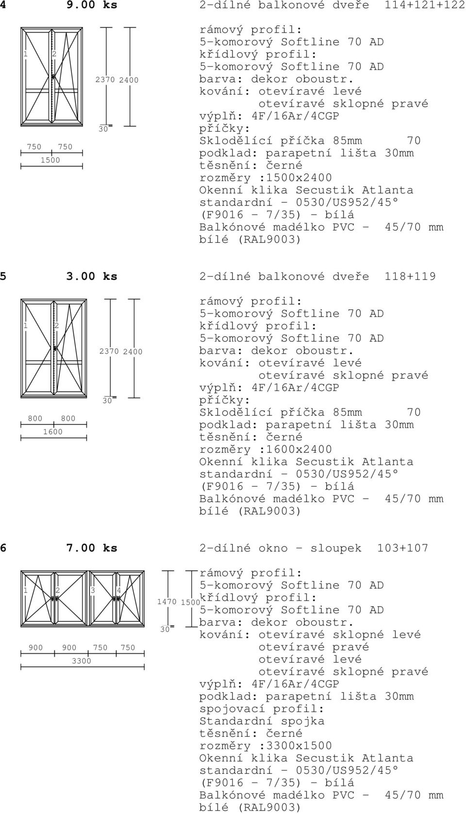 00 ks 2-dílné balkonové dveře 8+9 2 800 800 600 2370 2400 podklad: parapetní lišta mm rozměry :600x2400 standardní -