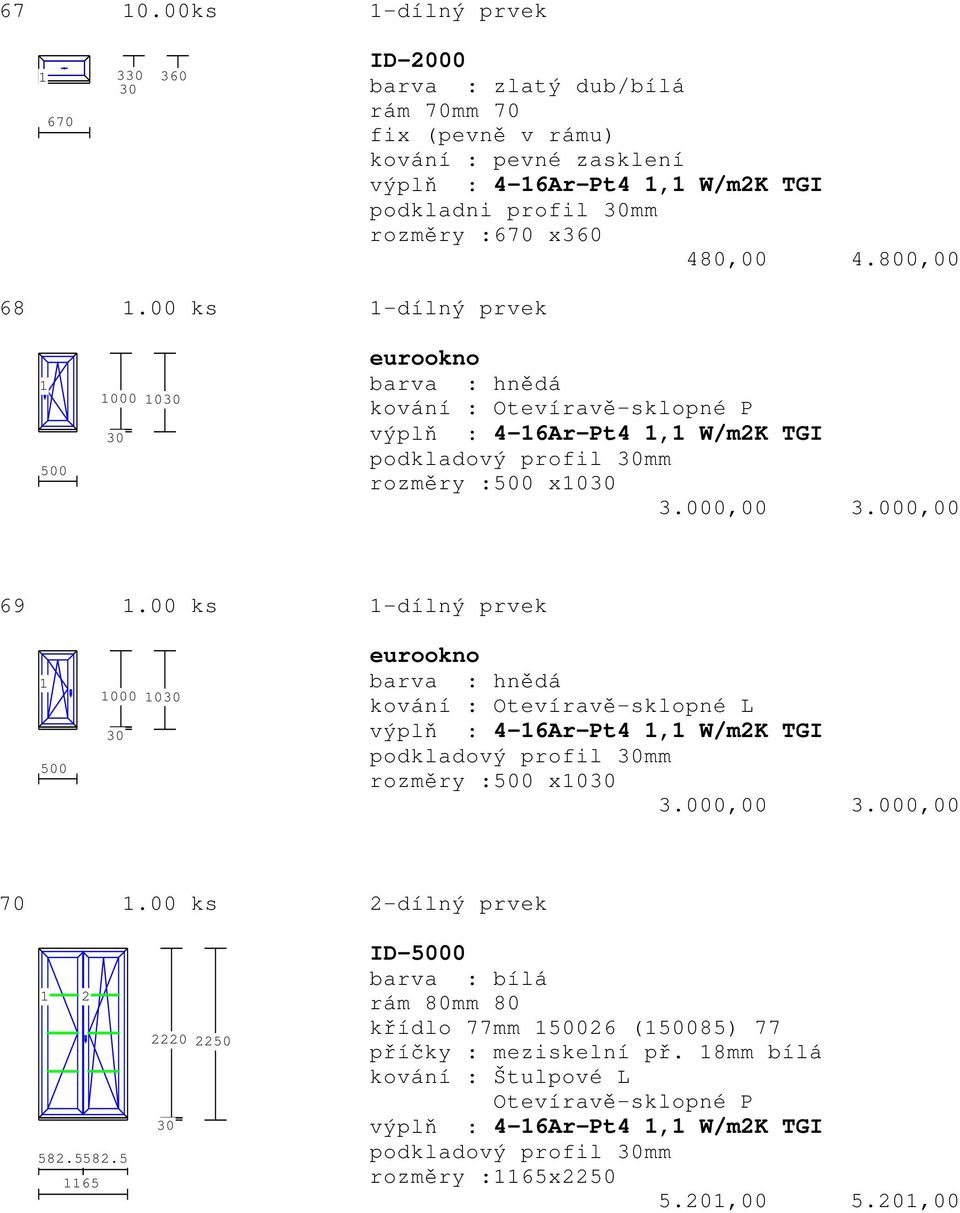 000,00 69.00 ks -dílný prvek 500 000 0 eurookno barva : hnědá výplň : 4-6Ar-Pt4, W/m2K TGI podkladový profil mm rozměry :500 x0 3.000,00 3.000,00 70.