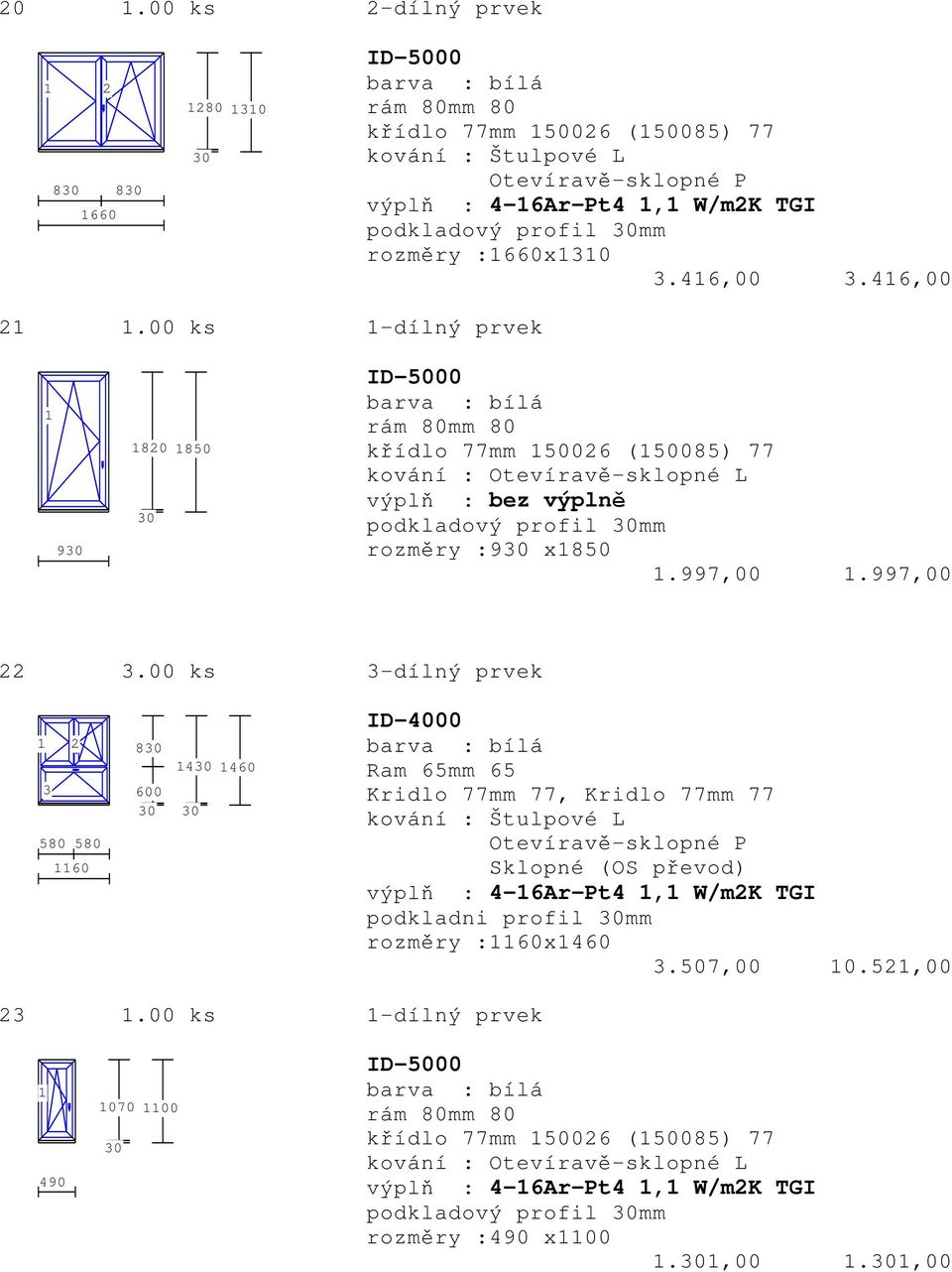 00 ks 3-dílný prvek 2 3 580 580 60 8 600 4 460 ID-4000 Ram 65mm 65 Kridlo 77mm 77, Kridlo 77mm 77 kování : Štulpové L Sklopné (OS převod) výplň : 4-6Ar-Pt4,