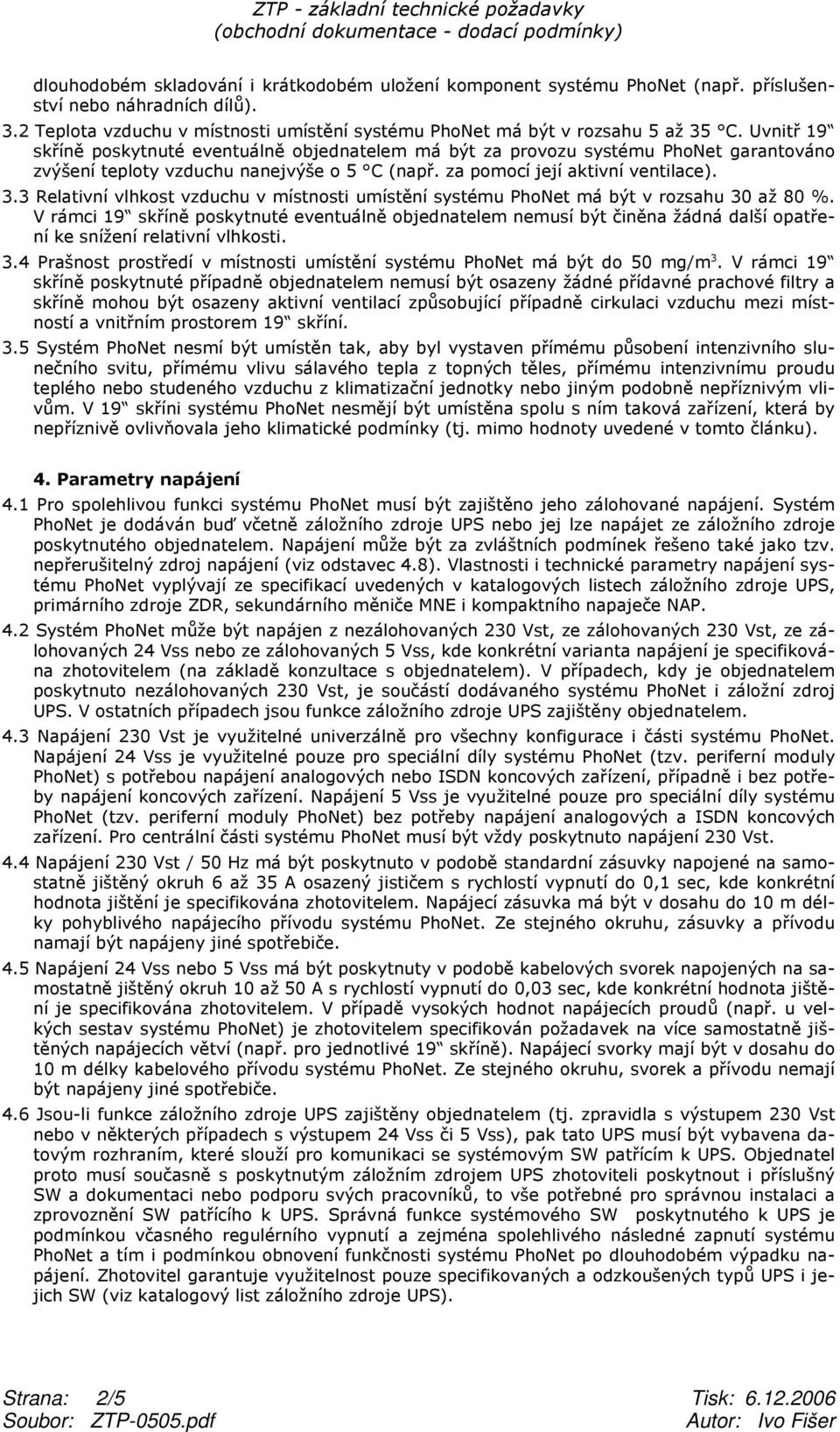 3 Relativní vlhkost vzduchu v místnosti umístění systému PhoNet má být v rozsahu 30 až 80 %.