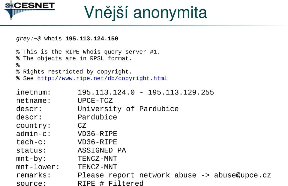 html inetnum: netname: descr: descr: country: admin-c: tech-c: status: mnt-by: mnt-lower: remarks: source: 195.113.124.