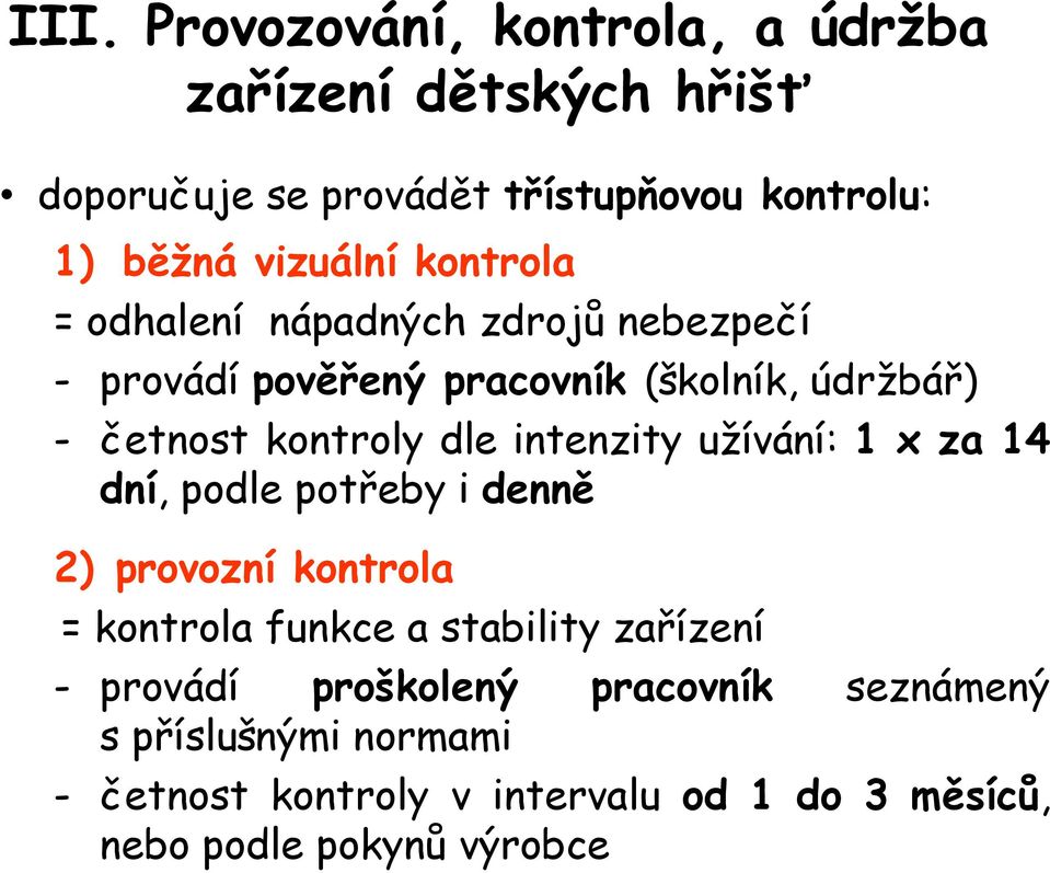 dle intenzity užívání: 1 x za 14 dní, podle potřeby i denně 2) provozní kontrola = kontrola funkce a stability zařízení -