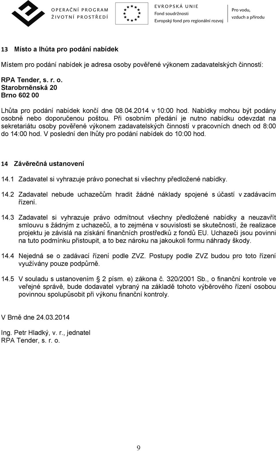 Při osobním předání je nutno nabídku odevzdat na sekretariátu osoby pověřené výkonem zadavatelských činností v pracovních dnech od 8:00 do 14:00 hod.