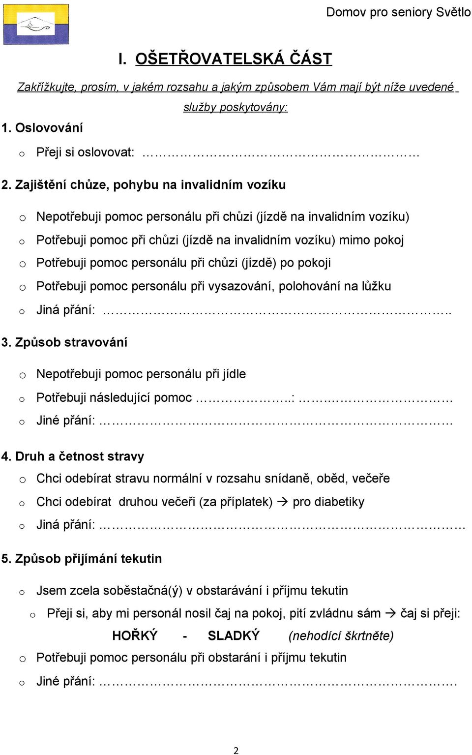 (jízdě) p pkji Ptřebuji pmc persnálu při vysazvání, plhvání na lůžku Jiná přání:.. 3. Způsb stravvání Neptřebuji pmc persnálu při jídle Ptřebuji následující pmc..:. Jiné přání: 4.