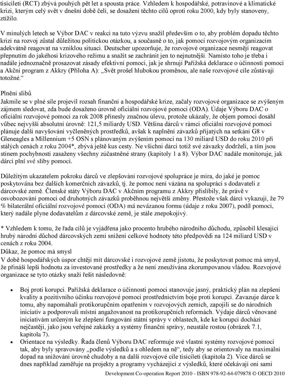 V minulých letech se Výbor DAC v reakci na tuto výzvu snažil především o to, aby problém dopadu těchto krizí na rozvoj zůstal důležitou politickou otázkou, a současně o to, jak pomoci rozvojovým