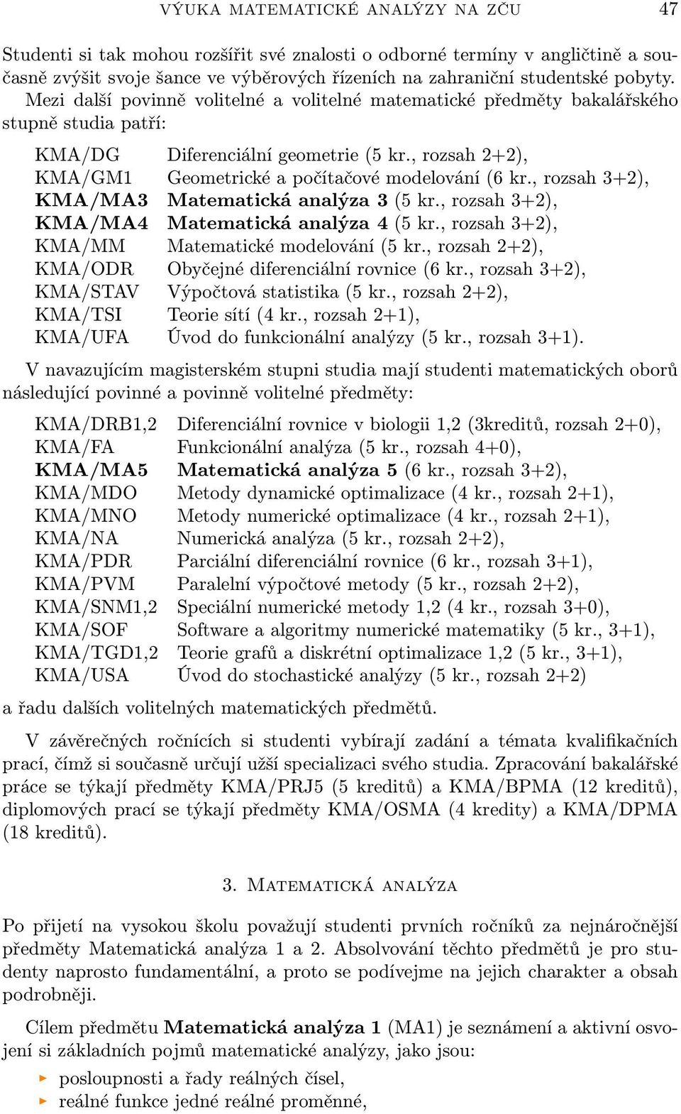 , rozsah 3+2), KMA/MA3 Matematická analýza 3 (5 kr., rozsah 3+2), KMA/MA4 Matematická analýza 4 (5 kr., rozsah 3+2), KMA/MM Matematické modelování (5 kr.