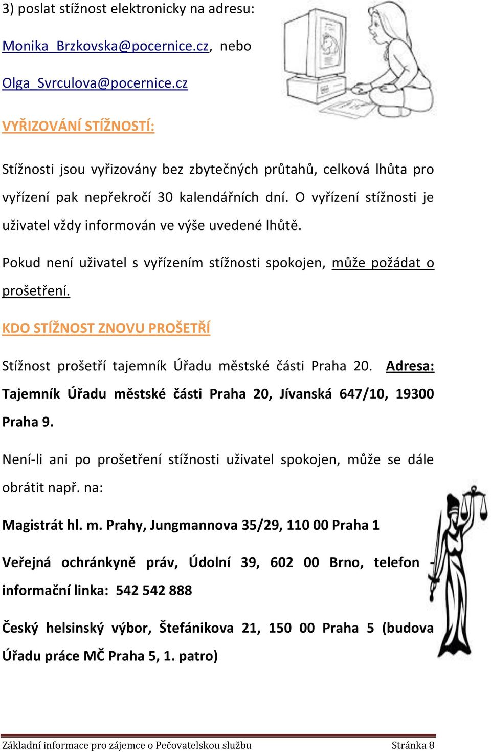 O vyřízení stížnosti je uživatel vždy informován ve výše uvedené lhůtě. Pokud není uživatel s vyřízením stížnosti spokojen, může požádat o prošetření.