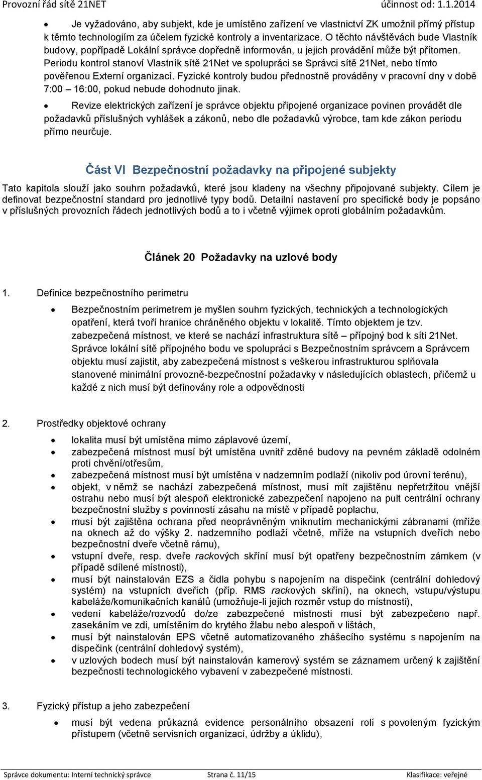 Periodu kontrol stanoví Vlastník sítě 21Net ve spolupráci se Správci sítě 21Net, nebo tímto pověřenou Externí organizací.