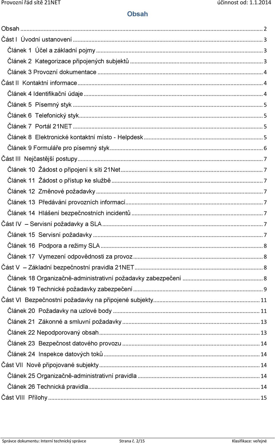 .. 5 Článek 9 Formuláře pro písemný styk... 6 Část III Nejčastější postupy... 7 Článek 10 Žádost o připojení k síti 21Net... 7 Článek 11 Žádost o přístup ke službě... 7 Článek 12 Změnové požadavky.