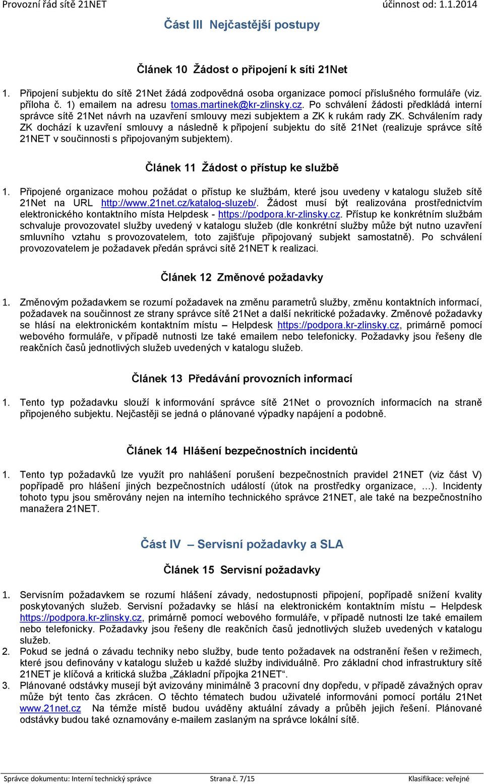 Schválením rady ZK dochází k uzavření smlouvy a následně k připojení subjektu do sítě 21Net (realizuje správce sítě 21NET v součinnosti s připojovaným subjektem).