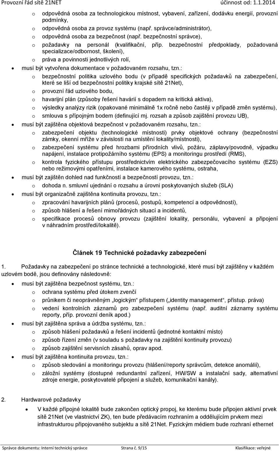 bezpečnostní předpoklady, požadovaná specializace/odbornost, školení), o práva a povinnosti jednotlivých rolí, musí být vytvořena dokumentace v požadovaném rozsahu, tzn.