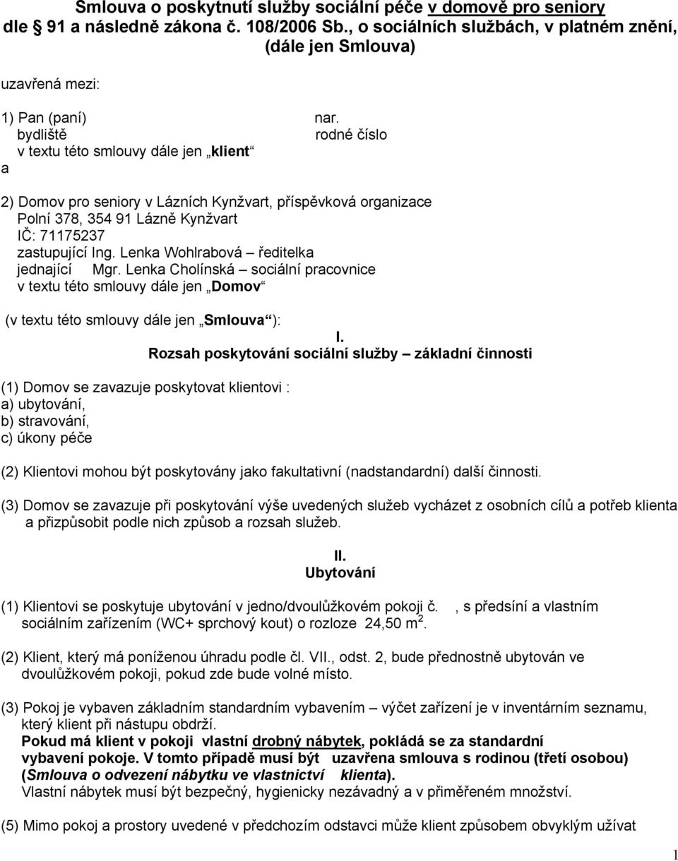 Lenka Wohlrabová ředitelka jednající Mgr. Lenka Cholínská sociální pracovnice v textu této smlouvy dále jen Domov (v textu této smlouvy dále jen Smlouva ): I.