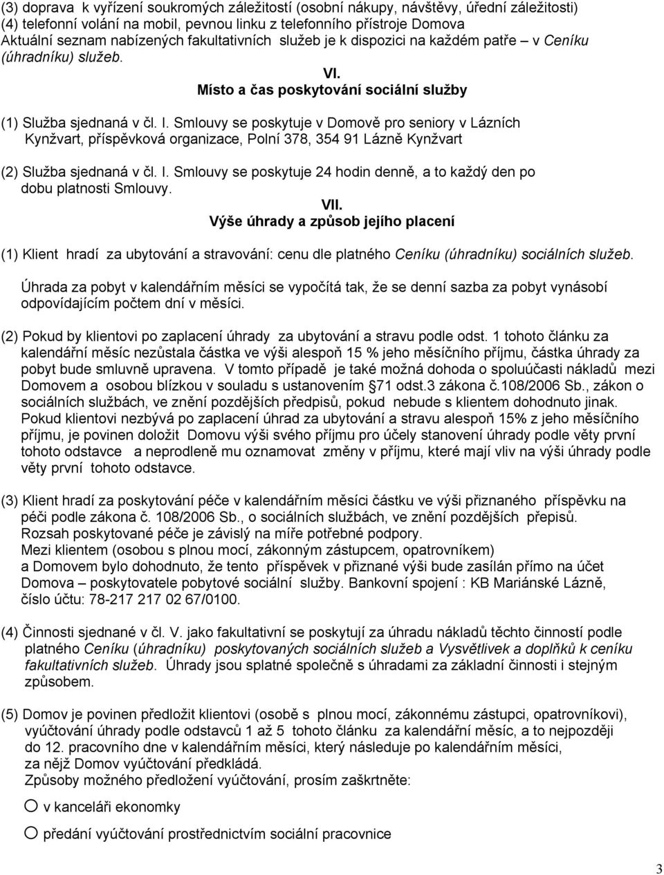 Smlouvy se poskytuje v Domově pro seniory v Lázních Kynžvart, příspěvková organizace, Polní 378, 354 91 Lázně Kynžvart (2) Služba sjednaná v čl. I.