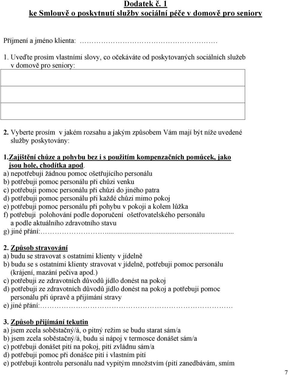 a) nepotřebuji žádnou pomoc ošetřujícího personálu b) potřebuji pomoc personálu při chůzi venku c) potřebuji pomoc personálu při chůzi do jiného patra d) potřebuji pomoc personálu při každé chůzi